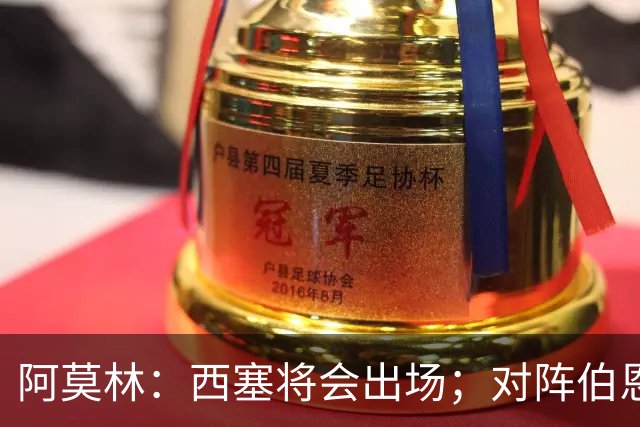 阿莫林：西塞将会出场；对阵伯恩茅斯并非决战